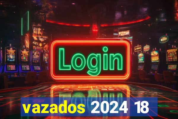 vazados 2024 18